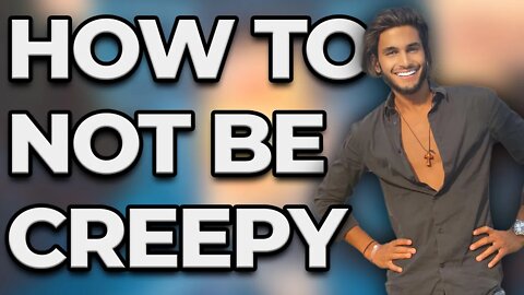 How To Not Be Creepy