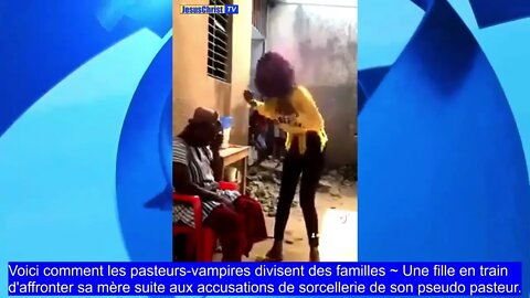 Une fille qui veut battre sa mère ! ! ~ Voici comment les pasteurs vampires divisent des familles