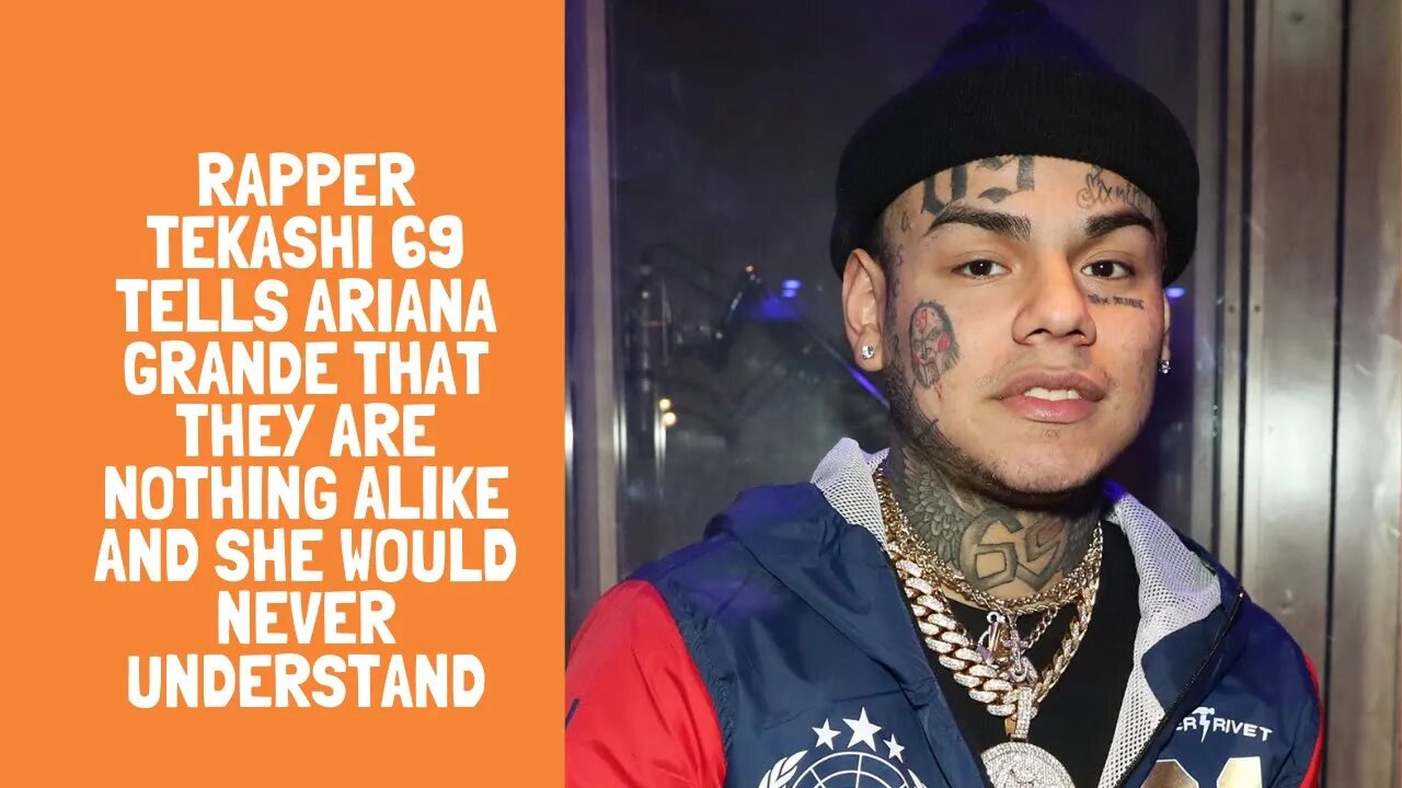 Rapper Tekashi 69 tells Ariana Grande that they are nothing alike and she would never understand