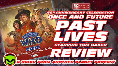 Big Finish 60th Anniversary Doctor Who: Once and Future 1 - Past Lives Starring Tom Baker Review