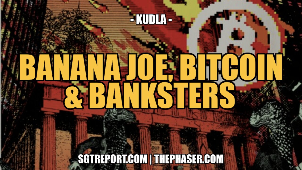 BANANA JOE, BITCOIN & BANKSTERS -- KUDLA