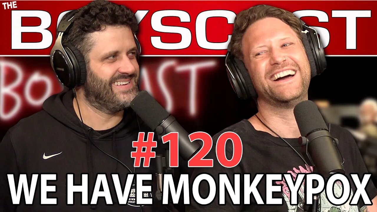 #120 WE HAVE MONKEYPOX (THE BOYSCAST)