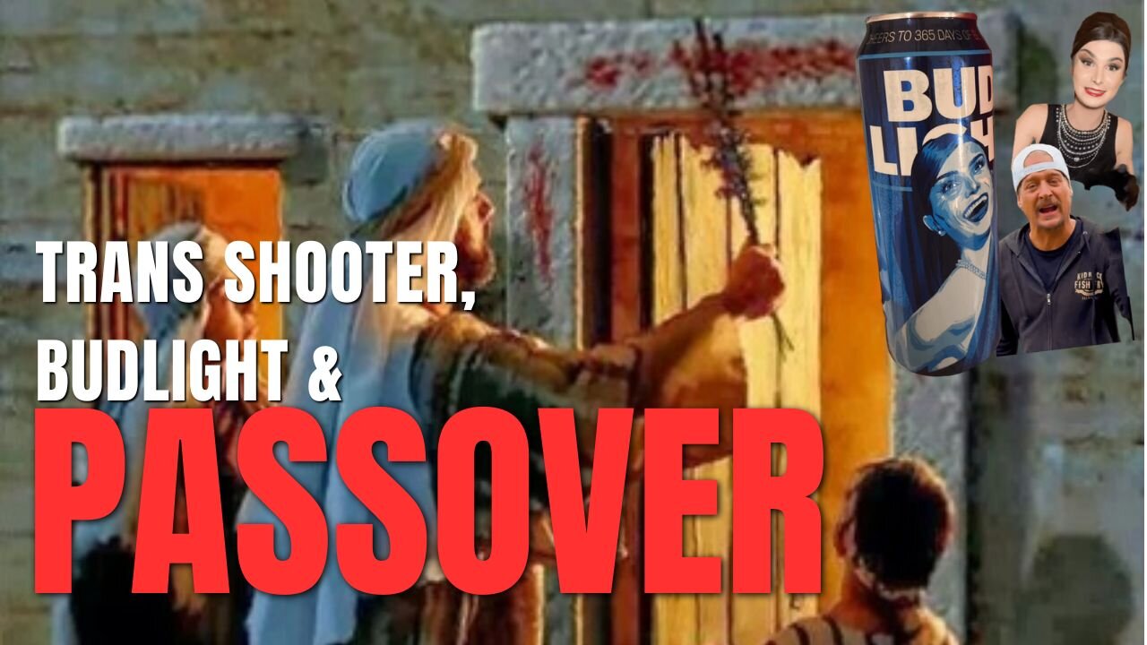 Bud Light, New Trans Shooter, and the Passover 04/06/2023