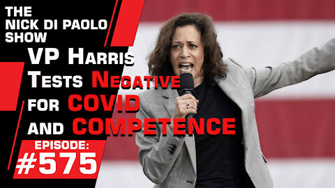 VP Harris tests Negative for COVID and COMPETENCE | Nick Di Paolo Show #575