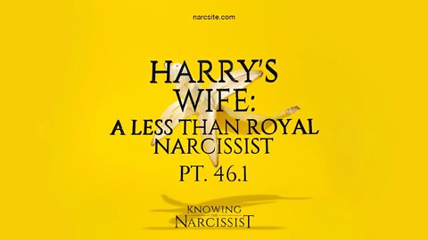 Harry´s Wife : A Less Than Royal Narcissist : Part 46.1
