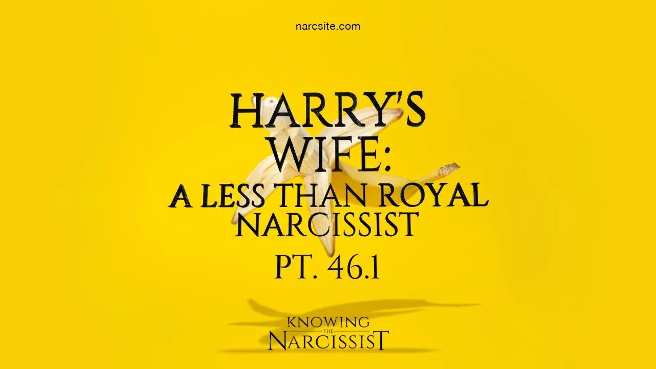 Harry´s Wife : A Less Than Royal Narcissist : Part 46.1