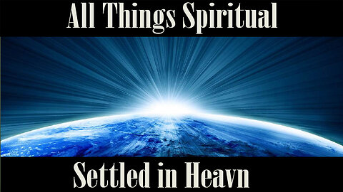 All Things Spiritual-Settled in Heaven