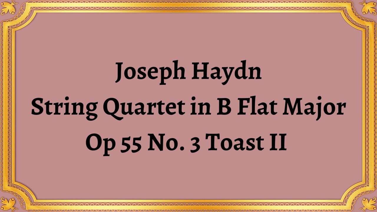 Joseph Haydn String Quartet in B Flat Major, Op 55 No. 3 Toast II