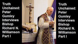 Truth Unchained: Peter Gumley Interviews Bishop Richard N. Williamson Part I