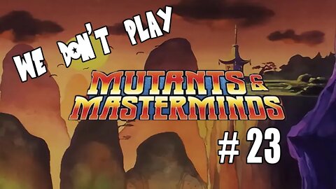 We Don't Play Mutants and Masterminds Ep 23