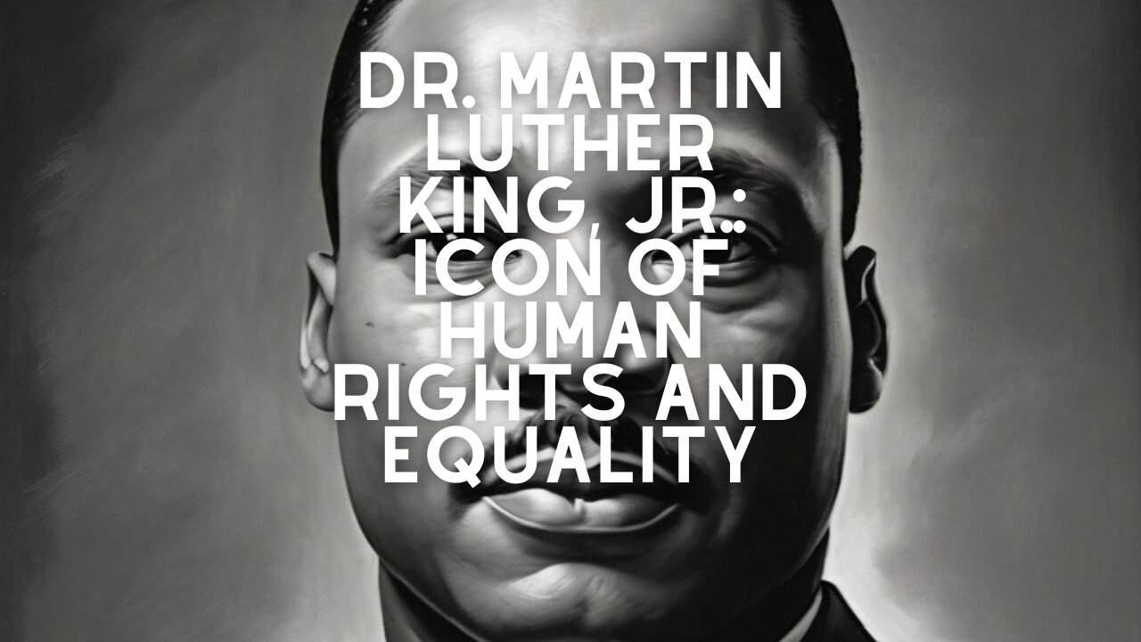 Dr. Martin Luther King Jr.: Symbol of Human Rights and Equality