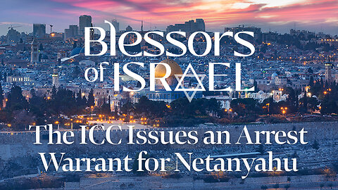 Blessors of Israel Podcast Episode 62: The ICC Issues an Arrest Warrant for Netanyahu