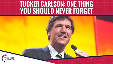 Tucker Carlson: One Thing You Should Never Forget