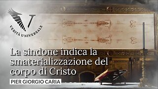 La sindone indica la smaterializzazione del corpo di Cristo - Pier Giorgio Caria