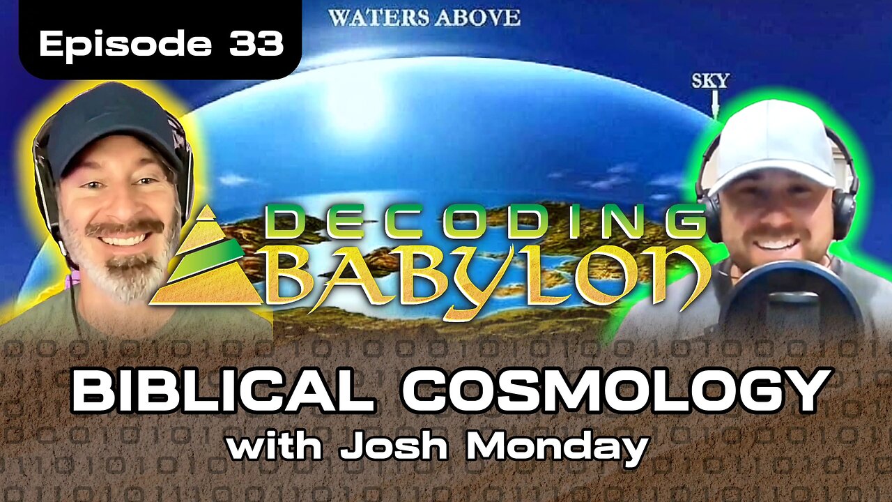 Biblical Cosmology with Josh Monday - Decoding Babylon Episode 33