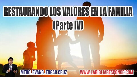 RESTAURANDO LOS VALORES EN LA FAMILIA: Parte 4 - EDGAR CRUZ MINISTRIES