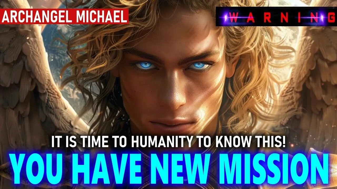 Archangel Michael - It is Time for Humanity to Know This. YOU HAVE NEW MISSION! (6)