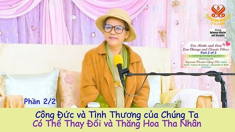 Công Đức và Tình Thương Của Chúng Ta Có Thể Thay Đổi và Thăng Hoa Tha Nhân (Phần 2/2)