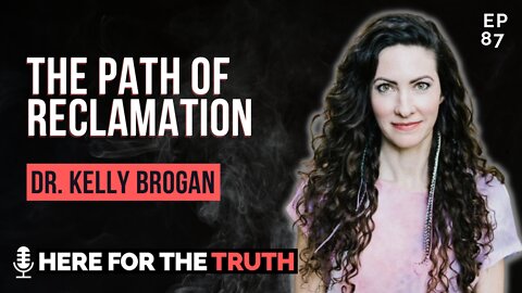 Episode 87 - Dr. Kelly Brogan | The Path Of Reclamation