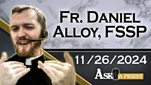 Ask A Priest Live with Fr. Daniel Alloy, FSSP - 11/26/24