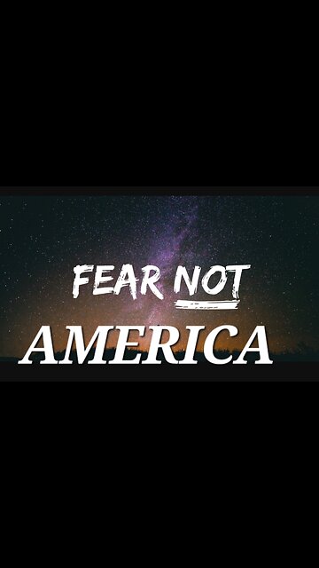 FEAR NOT AMERICA