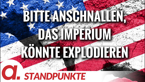 Bitte anschnallen, das Imperium könnte explodieren | Von Jochen Mitschka
