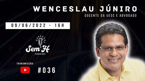 WENCESLAU JÚNIOR - Sem H Podcast - #036