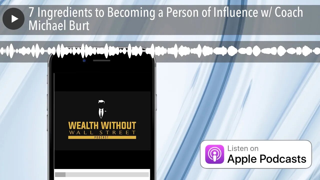 7 Ingredients to Becoming a Person of Influence w/ Coach Michael Burt