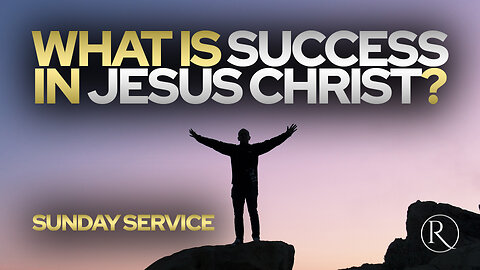 What Is Success in Jesus Christ? • Sunday Service