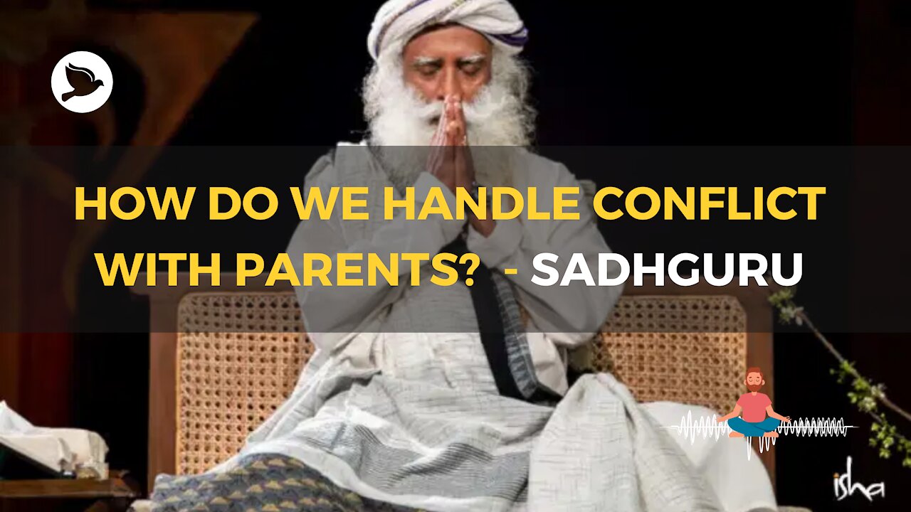 How Do We Handle Conflict With Parents? – Sadhguru