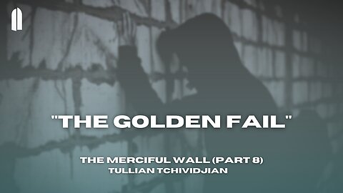 "The Golden Fail" | The Merciful Wall, Part 08 | Tullian Tchividjian