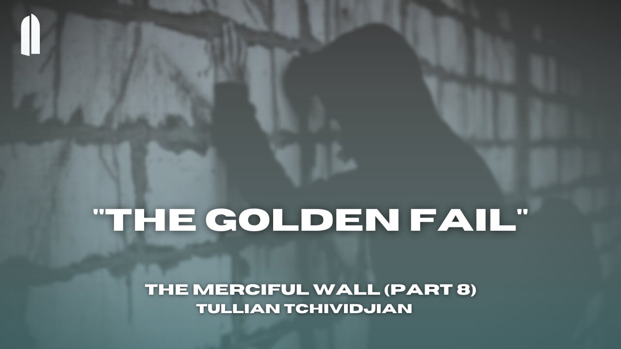 "The Golden Fail" | The Merciful Wall, Part 08 | Tullian Tchividjian