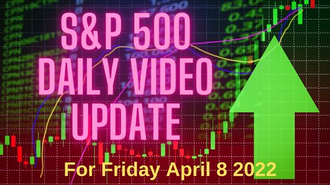 S&P 500 Market Outlook For Friday, April 8, 2022.
