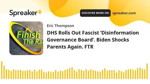 DHS Rolls Out Fascist ‘Disinformation Governance Board’. Biden Shocks Parents.