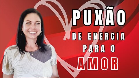 PUXÃO de Energia para o AMOR Verdadeiro!!!