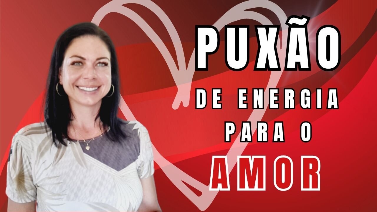 PUXÃO de Energia para o AMOR Verdadeiro!!!