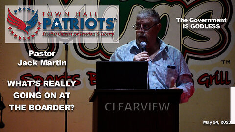 PASTOR JACK MARTIN WHAT'S REALLY GOING ON AT THE BOARDER TOWN HALL PATRIOTS MAY 24, 2023