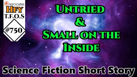 (Fixed) Sci-Fi Short Stories - Untried & Small on the Inside (r/HFY,TFOS# 750)