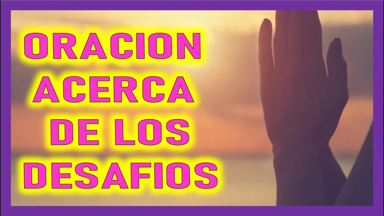 ORACION ACERCA DE LOS DESAFIOS