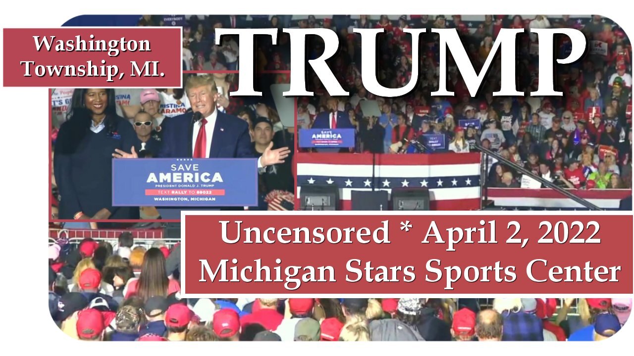 TRUMP * Uncensored * Michigan Stars Sports Center ~ April 2, 2022