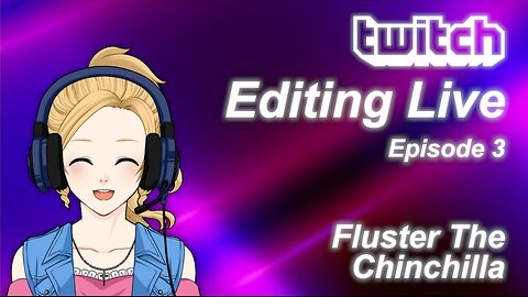 Editing Live Episode 3: Fluster The Chinchilla