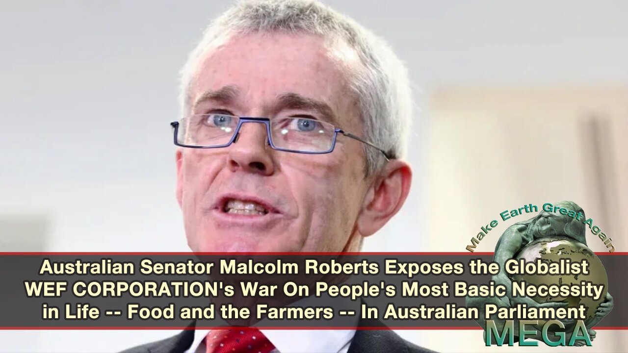 Australian Senator Malcolm Roberts Exposes the Globalist WEF CORPORATION's War On People's Most Basic Necessity in Life -- Food and the Farmers -- In Australian Parliament