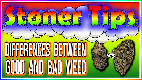 STONER TIPS #6: DIFFERENCE BETWEEN GOOD AND BAD WEED