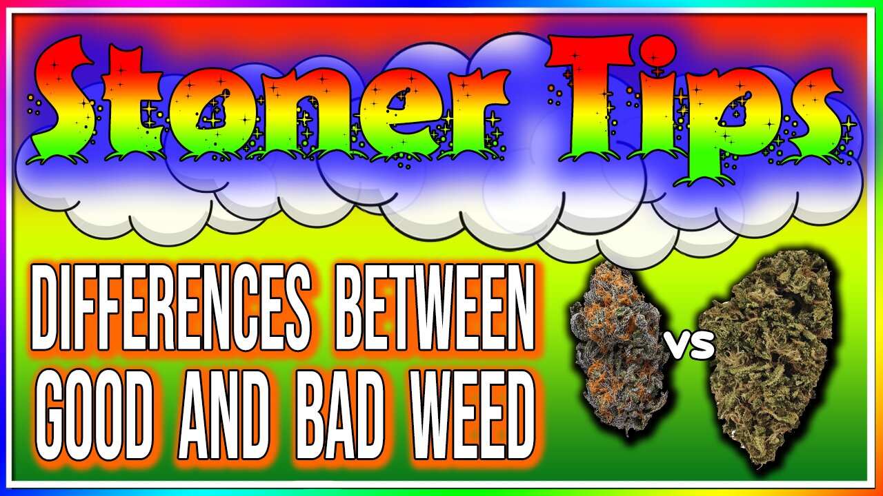 STONER TIPS #6: DIFFERENCE BETWEEN GOOD AND BAD WEED