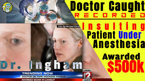 Anesthesiologist caught insulting sedated patient: Patient Awarded $500K