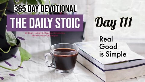 Real Good is Simple - DAY 111 - The Daily Stoic 365 Devotional