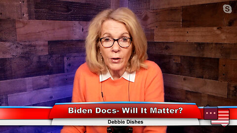 Biden Docs- Will It Matter? | Debbie Dishes 1.17.23