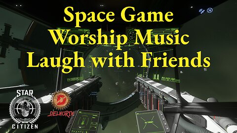 Star Citizen [ 3.18 LIVE ] Worship Music and Laughing with Friends