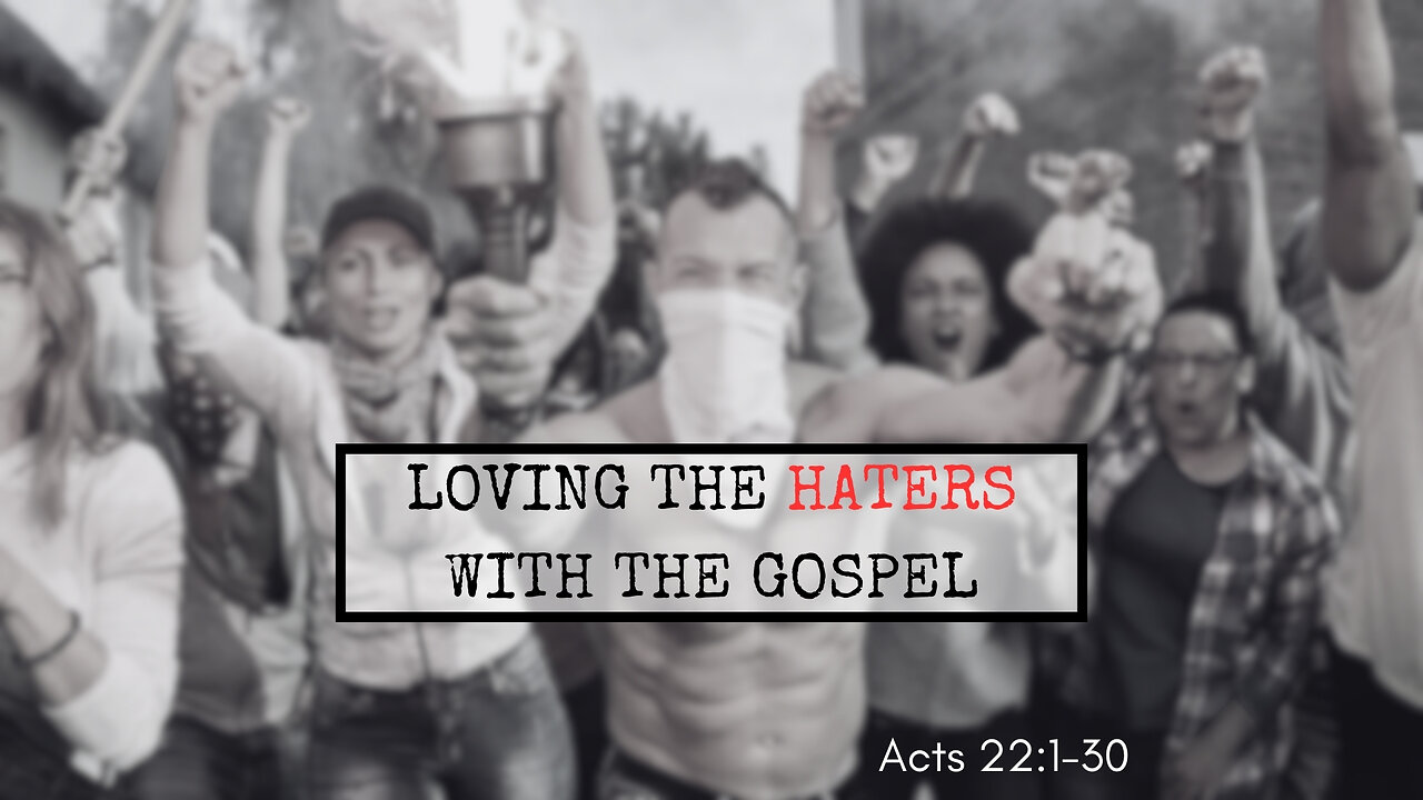 "Loving The Haters With The Gospel" Acts 22:1-16