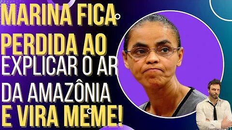 Marina Silva fica totalmente perdida ao explicar o ar da Amazônia e vira piada!